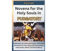 Novena for the Holy Souls in Purgatory: Reflections, St. Gertrude Prayers, and Litany Devotions for Poor Departed Souls Seeking Intercession, Relief, and Eternal Mercy