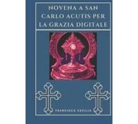 Novena: Novena A San Carlo Acutis Per La Grazia Digitale (Italian Edition)