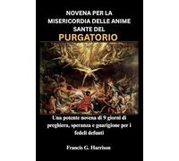 NOVENA PER LA MISERICORDIA DELLE ANIME SANTE DEL PURGATORIO: Una potente novena di 9 giorni di preghiera, speranza e guarigione per i fedeli defunti