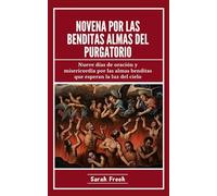 Novena Por Las Benditas Almas Del Purgatorio: Nueve días de oración y misericordia por las almas benditas que esperan la luz del cielo (Spanish Edition)