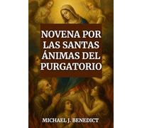 NOVENA POR LAS SANTAS ÁNIMAS DEL PURGATORIO: Una poderosa oración devocional de 9 días para ayudar a todas las almas difuntas