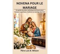 NOVENA POUR LE MARIAGE: Un guide de prière catholique de 9 jours pour l'amour, la guérison, l'unité et un mariage plus fort