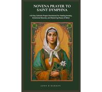 NOVENA PRAYER TO SAINT DYMPHNA: A 9-Day Catholic Prayer Devotional for Healing Anxiety, Emotional Wounds, and Restoring Peace of Mind