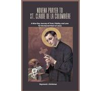 NOVENA PRAYER TO ST. CLAUDE DE LA COLOMBIÈRE: A Nine-Day Journey of Trust, Fidelity, and Love for the Sacred Heart of Jesus