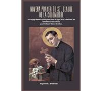 NOVENA PRAYER TO ST. CLAUDE DE LA COLOMBIÈRE: Un voyage de neuf jours placé sous le signe de la confiance, de la fidélité et de l'amour pour le Sacré-Cœur de Jésus