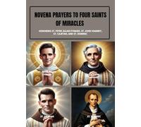 NOVENA PRAYERS TO FOUR SAINTS OF MIRACLES: HONORING ST. PETER JULIAN EYMARD, ST. JOHN VIANNEY, ST. CAJETAN, AND ST. DOMINIC