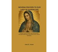 NOVENA PRAYERS TO OUR LADY OF GUADALUPE: A 9-Day Journey of Faith, Hope, and Devotion Through the Miraculous Intercession of Our Lady of Guadalupe