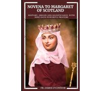 Novena to Margaret of Scotland: History, Origin And Significance, With Nine Days Powerful Prayers