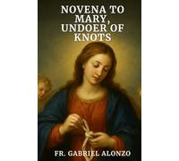 NOVENA TO MARY, UNDOER OF KNOTS: Nine Days of Reflections and Prayers to the Patron Saint of knots, difficult problems, and for Healing, Peace, and Freedom.