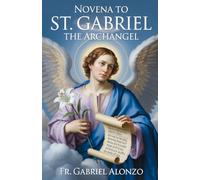 NOVENA TO NOVENA TO ST. GABRIEL THE ARCHANGEL: Reflections and Powerful Prayers to the Patron Saint of messengers, Postal workers, telecommunication workers.