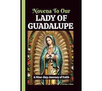 NOVENA TO OUR LADY OF GUADALUPE: A Nine-Day Journey of Faith