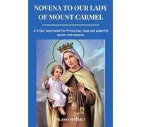 NOVENA TO OUR LADY OF MOUNT CARMEL: A 9-Day Devotional for Protection, hope and powerful marian intercession.