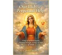 Novena to Our Lady of Perpetual Help: 9 Days of Spiritual Support, Emotional Strength, and Hope in Times of Trial
