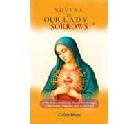 NOVENA TO OUR LADY OF SORROWS: 9-Day Prayer And Litany, Prayers For Strength, Grief, Family Protection And World Peace