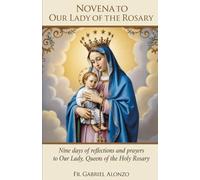 NOVENA TO OUR LADY OF THE ROSARY: Nine Days of Reflections and Prayers to Our Lady, Queen of the Holy Rosary.