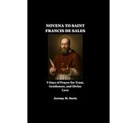 NOVENA TO SAINT FRANCIS DE SALES: 9 Days of Prayer for Trust, Gentleness, and Divine Love