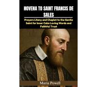 NOVENA TO SAINT FRANCIS DE SALES: Prayers Litany and Chaplet to the Gentle Saint for Inner Calm Loving Words and Faithful Trust