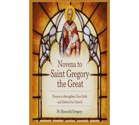 Novena To Saint Gregory The Great: Prayers to Strenghten Your Faith and Defend the Church