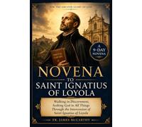 NOVENA TO SAINT IGNATIUS OF LOYOLA: Walking in Discernment, Seeking God in All Things Through the Intercession of Saint Ignatius of Loyola