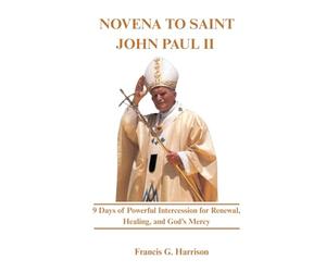 NOVENA TO SAINT JOHN PAUL II: 9 Days of Powerful Intercession for Renewal, Healing, and God’s Mercy