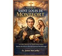 NOVENA TO SAINT LOUIS DE MONTFORT: A 9-Day Journey to Total Consecration, Marian Devotion, and Powerful Spiritual Breakthrough