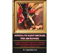 NOVENA TO SAINT MICHAEL THE ARCHANGEL: 9 Days of Powerful Prayers for Protection, Spiritual Strength, Deliverance from Evil and Help in Difficult Times