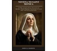 NOVENA TO SAINT MONICA: A 9-Day Catholic Prayer Devotion for Mothers, Family Healing, Conversion of Loved Ones, and Persevering Faith.