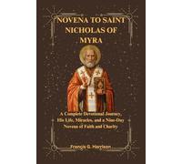NOVENA TO SAINT NICHOLAS OF MYRA: A Complete Devotional Journey, His Life, Miracles, and a Nine-Day Novena of Faith and Charity