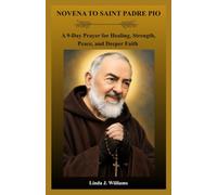 NOVENA TO SAINT PADRE PIO: A 9-Day Prayer for Healing, Strength, Peace, and Deeper Faith
