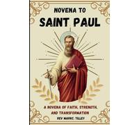 NOVENA TO SAINT PAUL: A NOVENA OF FAITH, STRENGTH, AND TRANSFORMATION. DETAILED BIOGRAPHY