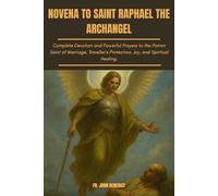 NOVENA TO SAINT RAPHAEL THE ARCHANGEL: Complete Devotion and Powerful Prayers to the Patron Saint of Marriage, Traveler’s Protection, Joy, and Spiritual Healing.