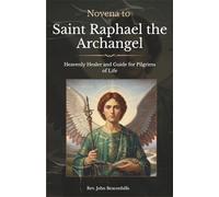 Novena to Saint Raphael the Archangel: Heavenly Healer and Guide for Pilgrims of Life