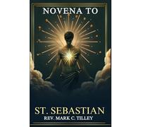NOVENA TO SAINT SEBASTIAN: A Powerful Journey Of Faith, Courage, And Healing Through The Intercession Of St. Sebastian
