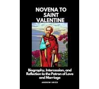Novena to Saint valentine: Biography, Intercession, and Reflection to the Patron of Love and Marriage