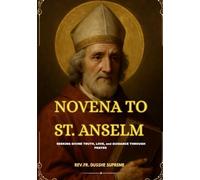 NOVENA TO ST. ANSELM: SEEKING DIVINE TRUTH, LOVE, and GUIDANCE THROUGH PRAYER