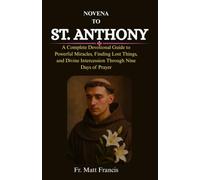 NOVENA TO ST. ANTHONY: A Complete Devotional Guide to Powerful Miracles, Finding Lost Things, and Divine Intercession Through Nine Days of Prayer