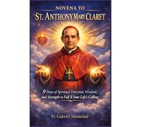 Novena to St. Anthony Mary Claret: 9 Days of Spiritual Direction, Wisdom, and Strength to Fulfill Your Life’s Calling