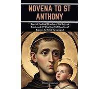 Novena To St Anthony: Special Healing Miracles Of The Beloved Saint, And A 9-Day Heartfelt Devotional Prayers For Total Turnaround