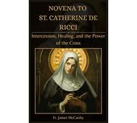 NOVENA TO ST. CATHERINE DE RICCI: Intercession, Healing, and the Power of the Cross