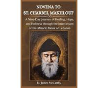 NOVENA TO ST. CHARBEL MAKHLOUF: A Nine-Day Journey of Healing, Hope, and Holiness through the Intercession of the Miracle Monk of Lebanon
