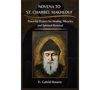 NOVENA TO ST. CHARBEL MAKHLOUF: Powerful Prayers for Healing, Miracles, and Spiritual Renewal