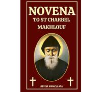 Novena to st Charbel Makhlouf: The Biography, Spiritual legacy and prayers to Saint Charbel Makhlouf