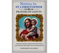 Novena To St. Christopher: Seeking For Peace, Miraculous Protection, And Guidance From Above, On All Your Journeys (Novena Prayers Of Saints)