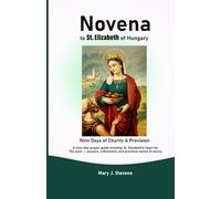 Novena to St. Elizabeth of Hungary: Nine Days of Charity & Provision: A nine-day prayer guide invoking St. Elizabeth’s heart for the poor - prayers, reflection