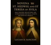 NOVENA TO ST. HEDWIG AND ST. TERESA OF ÁVILA: DAILY PRAYERS, REFLECTIONS, AND INTERCESSIONS FOR FAITH, CHARITY, AND SPIRITUAL GROWTH