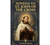 NOVENA TO ST. JOHN OF THE CROSS: A Nine-Day Devotion to the Master of the Interior Life and Patron Saint of Contemplatives, mystics and Spanish poets.