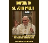 NOVENA TO ST. JOHN PAUL II: A Guided Prayer Journey THROUGH THE LIFE AND INTERCESSION OF A MODERN SAINT