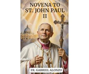 NOVENA TO ST. JOHN PAUL II: Reflection and heartfelt Prayers to the Patron Saint of Young Catholic, Families Labor, World Youth Day, Unborn Children.