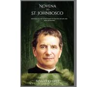 Novena to St. Johnbosco: Devotion to the patron saint of Youths, his life and popular maxims