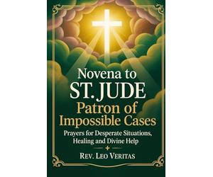 Novena to St. Jude: Patron of Impossible Cases: Prayers for Desperate Situations, Healing, and Divine Help